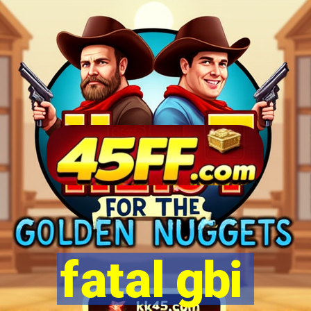 fatal gbi